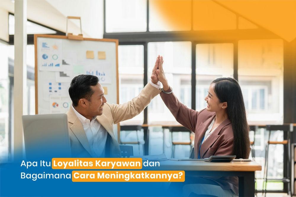 Apa Itu Loyalitas Karyawan dan Bagaimana Cara Meningkatkannya?
